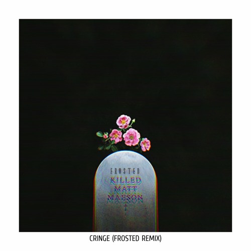 Cringe - Matt Maeson (Frosted Remix)