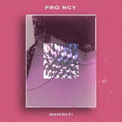 FRQ NCY - Quickly!
