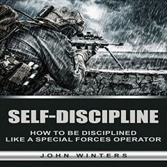 Read [PDF EBOOK EPUB KINDLE] Self-Discipline: How to Build Special Forces Self-Discipline by  John W