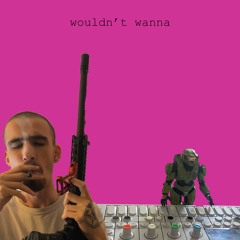 wouldn't wanna (prod. yung glizzy)
