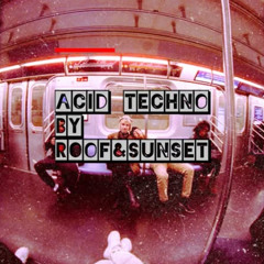 ACID TECHNO (BY ROOF AND SUNSET)