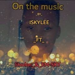 ISKYLEE_-_ON THE MUSIC (ft Shodon Topdawg & Em Sky)