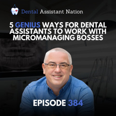 Episode 384: 5 Genius Ways for Dental assistants to work with Micromanaging Bosses