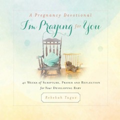 Ebook A Pregnancy Devotional- I'm Praying for You: 40 Weeks of Scripture, Prayer and Reflection