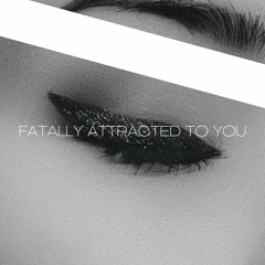 Fatally Attracted To You