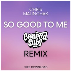 Chris Malinchak - So Good To Me (Conrad Subs Remix) *FREE DOWNLOAD*