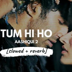 Tum Hi Ho - Arijit Singh (Aashiqui 2) [slowed + reverb]