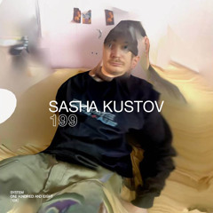 SYSTEM108 PODCAST 199: SASHA KUSTOV