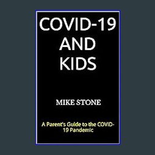 Read eBook [PDF] ⚡ COVID-19 and Kids: A Parent's Guide to the COVID-19 Pandemic (Mike Stone Covid