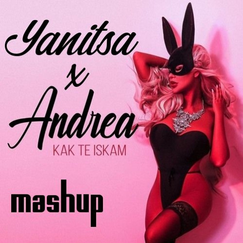 YANITSA x ANDREA - KAK TE ISKAM (MASHUP DJKRASI RMX!)