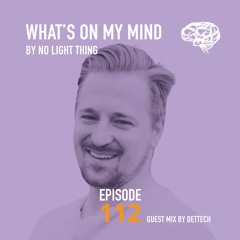 What's On My Mind 112: Longing | Guest Mix by Dettech