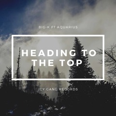 BIG-K Ft. Aquarius - Heading To The Top