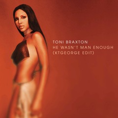 Toni Braxton - He Wasn't Man Enough (KTGeorge Edit FREE DOWNLOAD)
