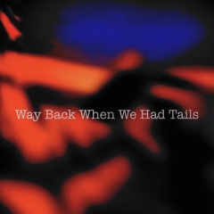 Way back when we had tails