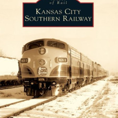 [Get] PDF 📤 Kansas City Southern Railway (Images of Rail) by  Thad Hillis Carter [EB