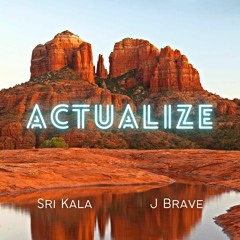 Actualize - Sri Kala & J Brave