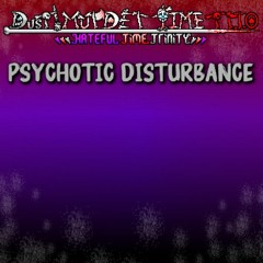 {Dust!MTT}「Hateful Time Trinity」 Psychotic Disturbance (Phase 1.5)