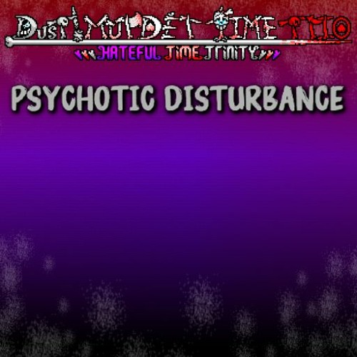 {Dust!MTT}「Hateful Time Trinity」 Psychotic Disturbance (Phase 1.5)