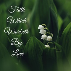 Faith  Which Worketh By Love