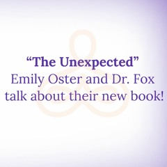 “The Unexpected” - Emily Oster and Dr. Fox talk about their new book!