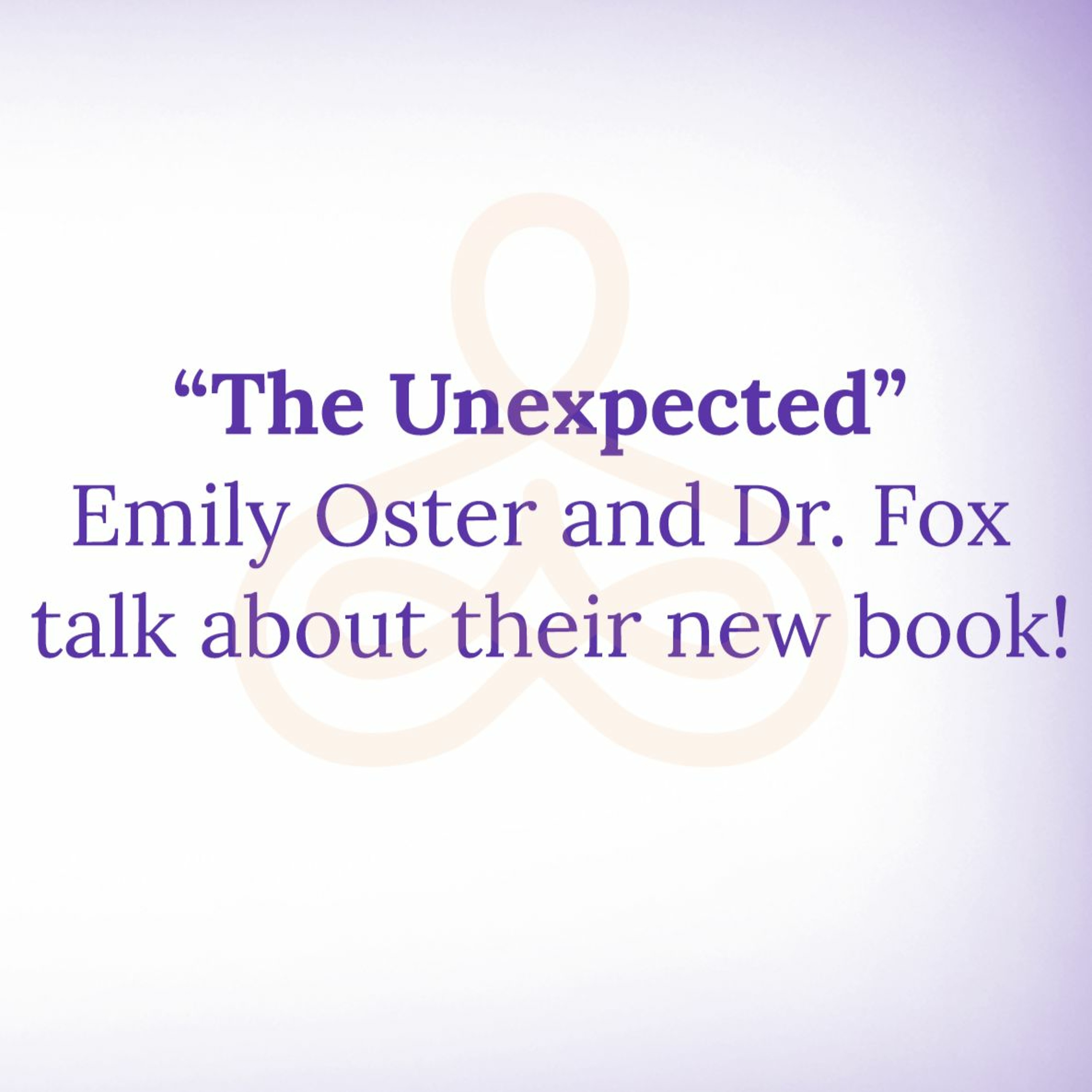 “The Unexpected” - Emily Oster and Dr. Fox talk about their new book! episode artwork