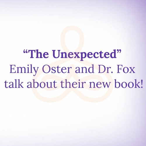 “The Unexpected” - Emily Oster and Dr. Fox talk about their new book!