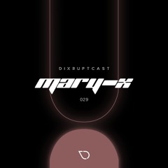 DIXRUPTCAST 029 | MARY-X