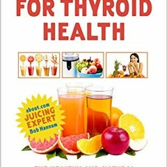ACCESS [PDF EBOOK EPUB KINDLE] Juicing for Thyroid Health: The Healthy and Natural Way to Improve Yo