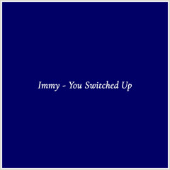 Immy - You Switched Up
