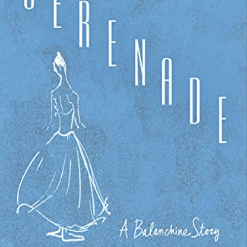 Get KINDLE 🗃️ Serenade: A Balanchine Story by  Toni Bentley [EPUB KINDLE PDF EBOOK]