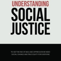 [Access] [EPUB KINDLE PDF EBOOK] Understanding Social Justice: To See the End of Bias