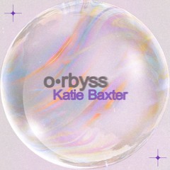 o•rbyss - Katie Baxter