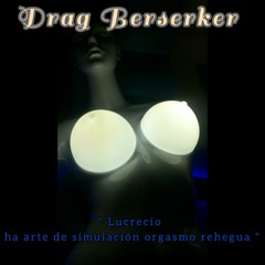 Drag Berserker -   "  Lucrecio ha arte de simulación orgasmo rehegua  "  .wav