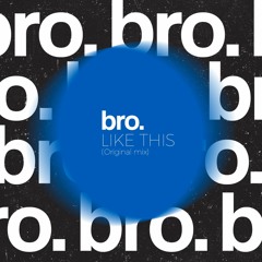 BRO. - LIKE THIS (Original Mix)