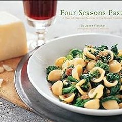 [Read] [EPUB KINDLE PDF EBOOK] Four Seasons Pasta: A Year of Inspired Recipes in the