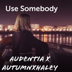 Use Somebody w/ AutumnxHaley (Cover)