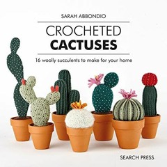 GET EPUB 📥 Crocheted Cactuses: 16 Woolly Succulents to Make For Your Home by  Sarah