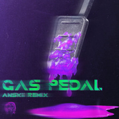 GAS PEDAL (Anskii Remix)