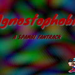 (LOUD) Agnostophobia - a Spambi fantrack