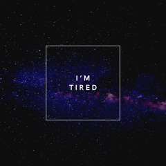 I'm Tired