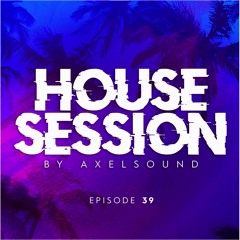 Axel Sound - House Session Episode 39