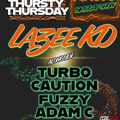 THE THIRSTY THIRSDAY SHOW (TURBOS BIRTHDAY SHOW) FT LAZEE KD, ADAM C, CAUTION, TURBO AND FUZZY