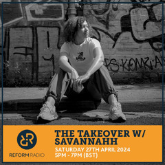 THE TAKEOVER W/ SAVANNAHH - REFORM RADIO 27.04