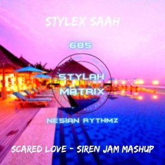 SCARED LOVE - SIREN JAM MASHUP | PROD. STYLEX SAAH