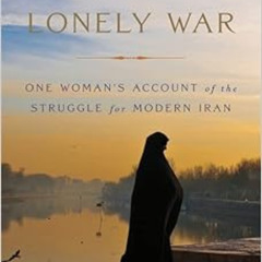 [GET] PDF 💖 The Lonely War: One Woman's Account of the Struggle for Modern Iran by N