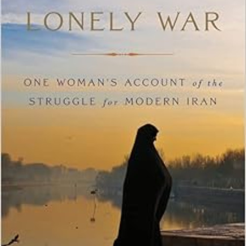 [GET] PDF 💖 The Lonely War: One Woman's Account of the Struggle for Modern Iran by N