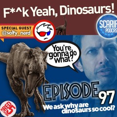 EP97 F^$k Yeah Dinosaurs