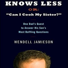 ACCESS EPUB 💌 Father Knows Less, or: "Can I Cook My Sister?": One Dad's Quest to Ans