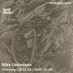 Netil Radio | Max Unknown [26.12.2024]