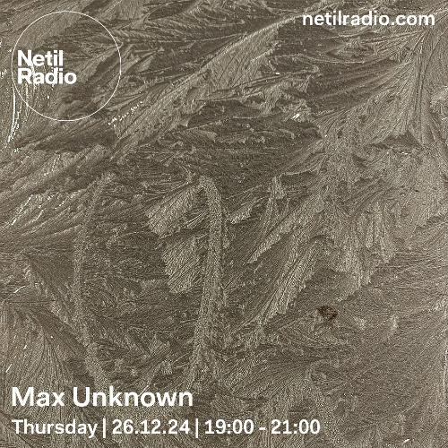 Netil Radio | Max Unknown [26.12.2024]